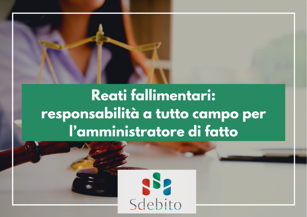 Reati fallimentari: responsabilità a tutto campo per l’amministratore di fatto