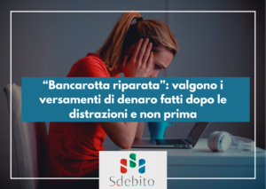 “Bancarotta riparata”: valgono i versamenti di denaro fatti dopo le distrazioni e non prima