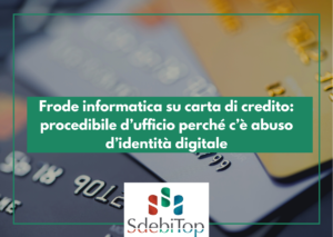 Frode informatica su carta di credito: procedibile d’ufficio perché c’è abuso d’identità digitale