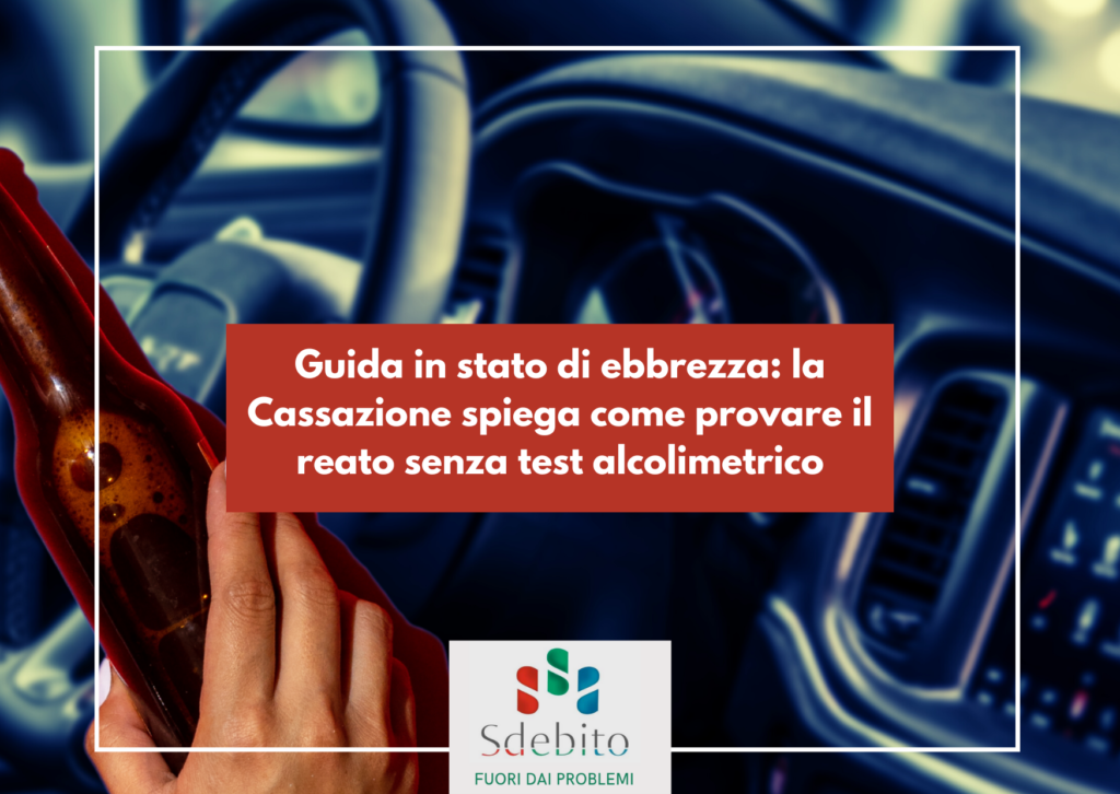 Guida in stato di ebbrezza: la Cassazione spiega come provare il reato senza test alcolimetrico