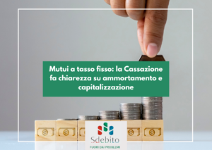 Mutui a tasso fisso: la Cassazione fa chiarezza su ammortamento e capitalizzazione