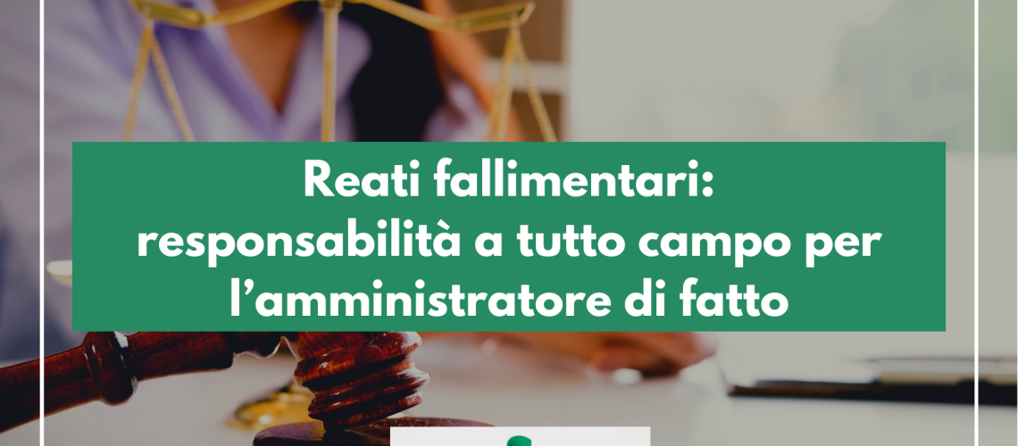 Reati fallimentari: responsabilità a tutto campo per l’amministratore di fatto