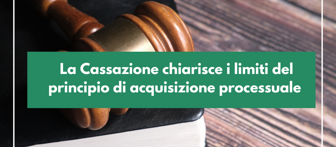 La Cassazione chiarisce i limiti del principio di acquisizione processuale