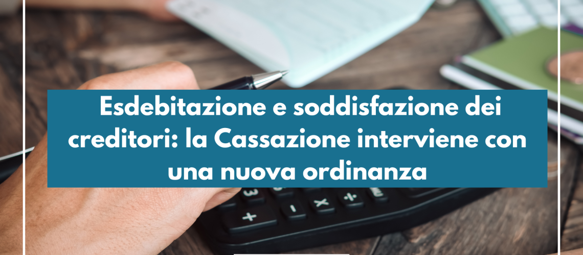 Esdebitazione e soddisfazione dei creditori: la Cassazione interviene con una nuova ordinanza