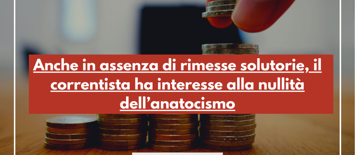 Anche in assenza di rimesse solutorie, il correntista ha interesse alla nullità dell’anatocismo