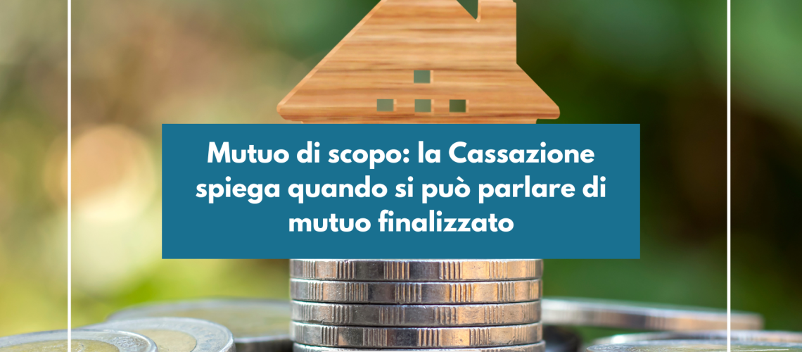 Mutuo di scopo: la Cassazione spiega quando si può parlare di mutuo finalizzato