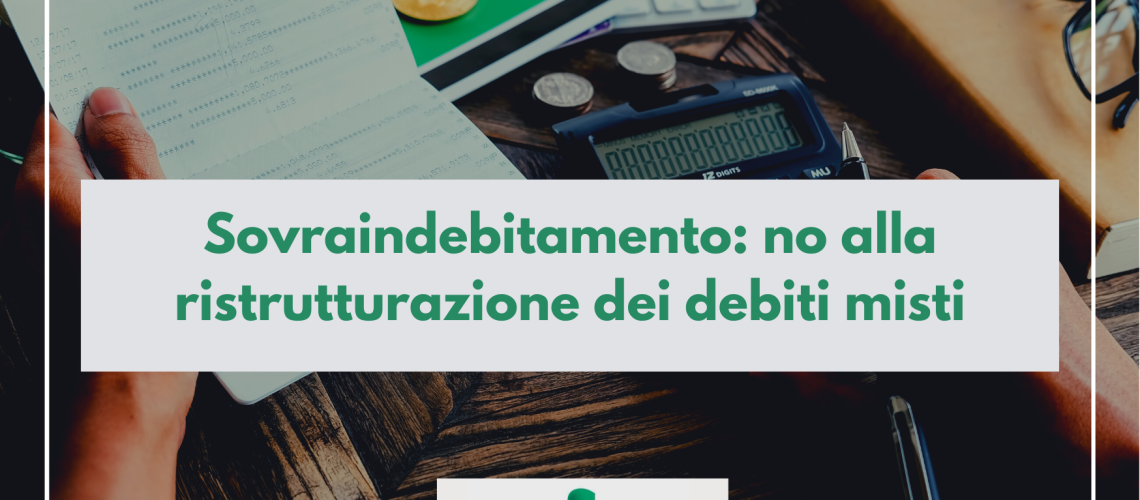Sovraindebitamento: no alla ristrutturazione dei debiti misti